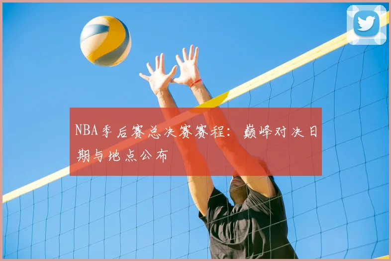 NBA季后赛总决赛赛程：巅峰对决日期与地点公布