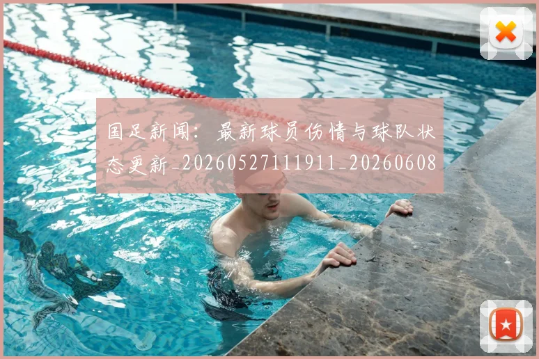 国足新闻：最新球员伤情与球队状态更新_20260527111911_20260608142942