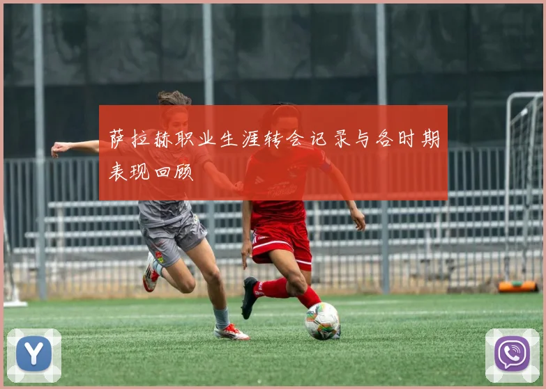 萨拉赫职业生涯转会记录与各时期表现回顾